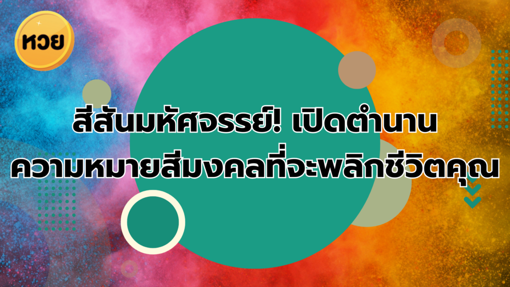 สีสันมหัศจรรย์! เปิดตำนาน ความหมายสีมงคลที่จะพลิกชีวิตคุณ