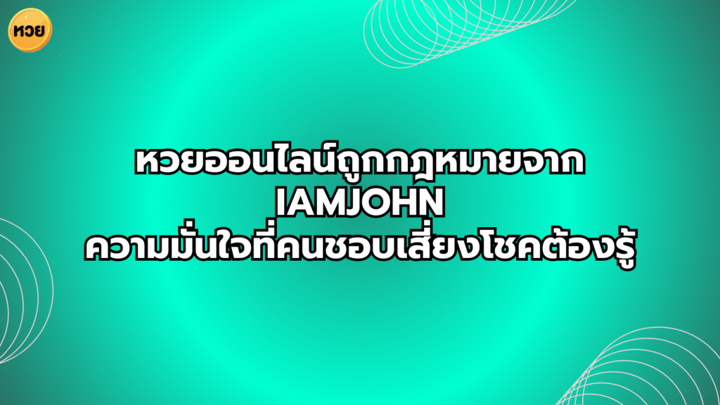 หวยออนไลน์ถูกกฎหมายจาก iamjohn: ความมั่นใจที่คนชอบเสี่ยงโชคต้องรู้